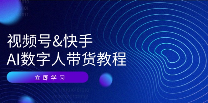 （12470期）视频号&快手-AI数字人带货教程：认知、技术、运营、拓展与资源变现-枫客网创