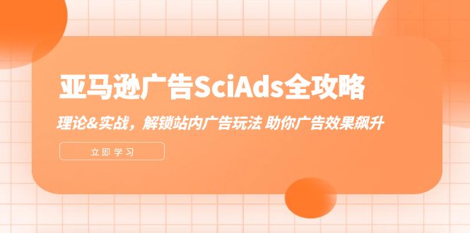 （12496期）亚马逊-广告SciAds全攻略：理论+实战，解锁站内广告玩法 助你广告效果飙升-枫客网创