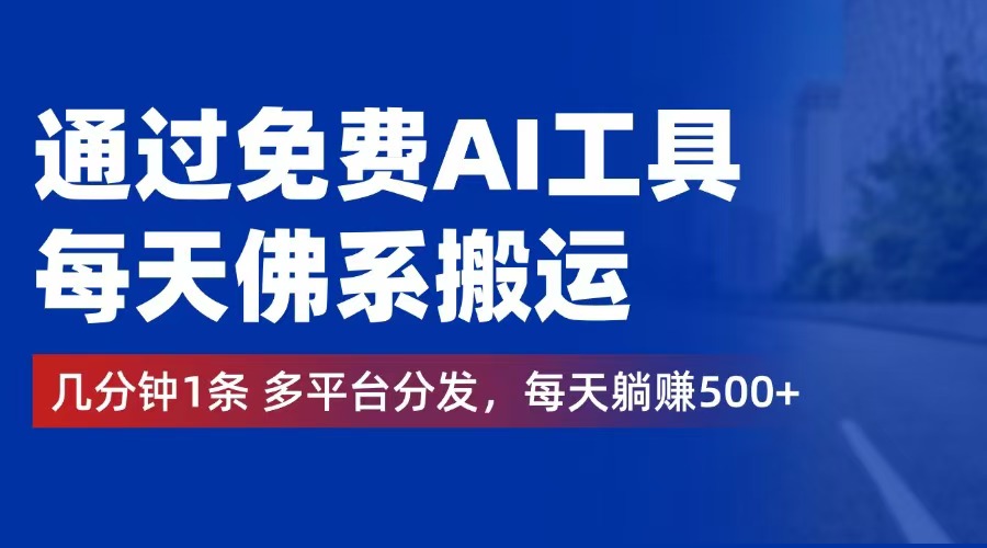 （12532期）通过免费AI工具，每天佛系搬运。几分钟1条多平台分发，每天躺赚500+-枫客网创