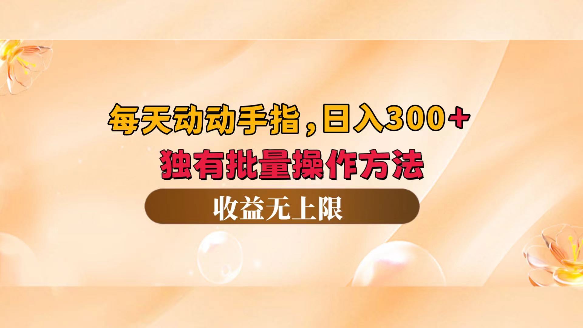 （12564期）每天动动手指头，日入300+，独有批量操作方法，收益无上限-枫客网创