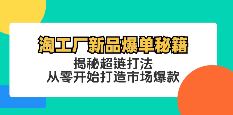 淘工厂新品爆单秘籍：揭秘超链打法，从零开始打造市场爆款-枫客网创