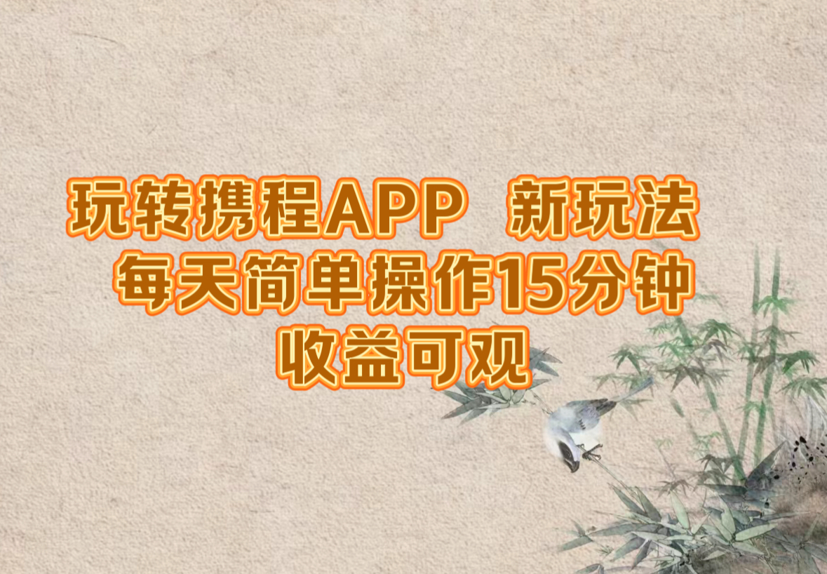 玩转携程APP，新玩法，每天简单操作15分钟，收益可观-枫客网创