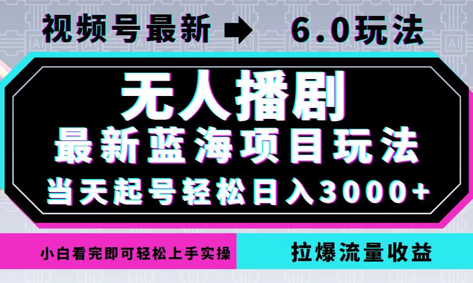 视频号最新6.0玩法，无人播剧，轻松日入3000+，最新蓝海项目，拉爆流量…-枫客网创