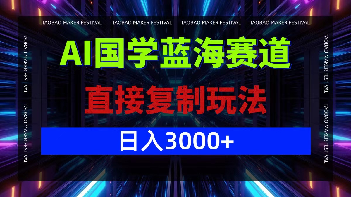 AI国学蓝海赛道，直接复制玩法，轻松日入3000+-枫客网创