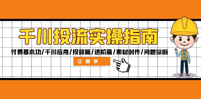 （12795期）千川投流实操指南：付费基本功/千川应用/投放篇/进阶篇/素材创作/问题诊断-枫客网创