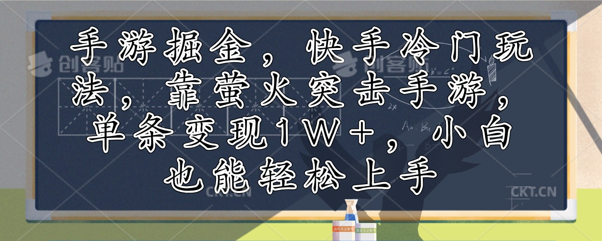 （12892期）手游掘金，快手冷门玩法，靠萤火突击手游，单条变现1W+，小白也能轻松上手-枫客网创