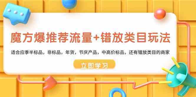 魔方爆推荐流量+错放类目玩法：适合应季半标品，非标品，年货，节庆，中高价标品等-枫客网创