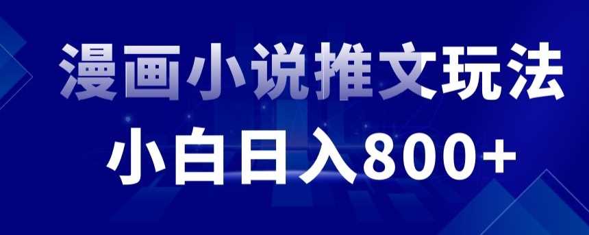 外面收费19800的漫画小说推文项目拆解，小白操作日入800+【揭秘】-枫客网创