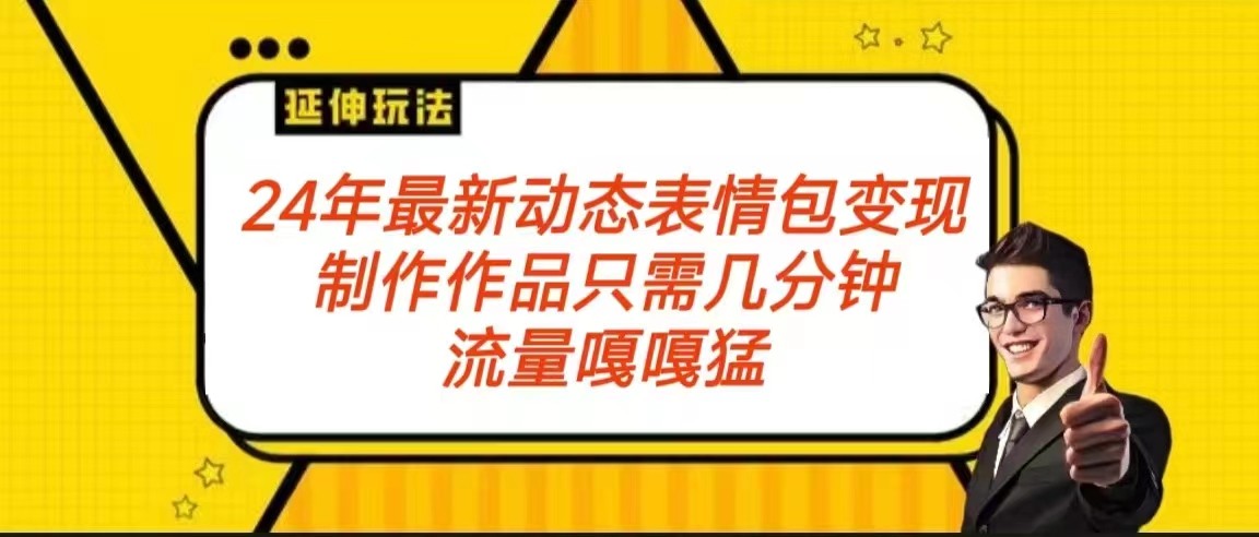 2024年最新动态表情变现包玩法 流量嘎嘎猛 从制作作品到变现保姆级教程-枫客网创