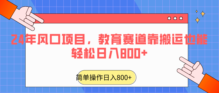 2024年风口项目，教育赛道靠搬运也能轻松日入800+-枫客网创