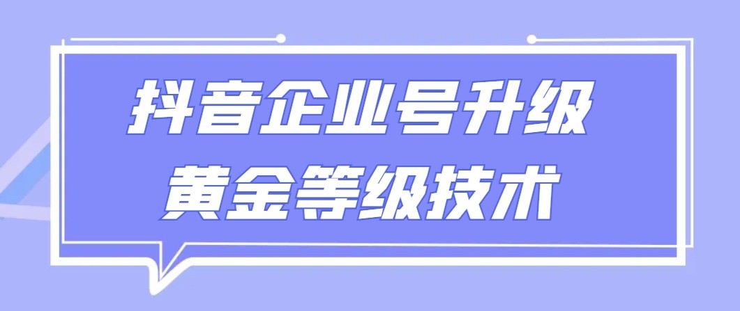 【全网首发】抖音企业号升级黄金等级技术，一单50到100元-枫客网创