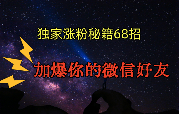 独家引流秘籍68招，深藏多年的压箱底，效果惊人，加爆你的微信好友！-枫客网创