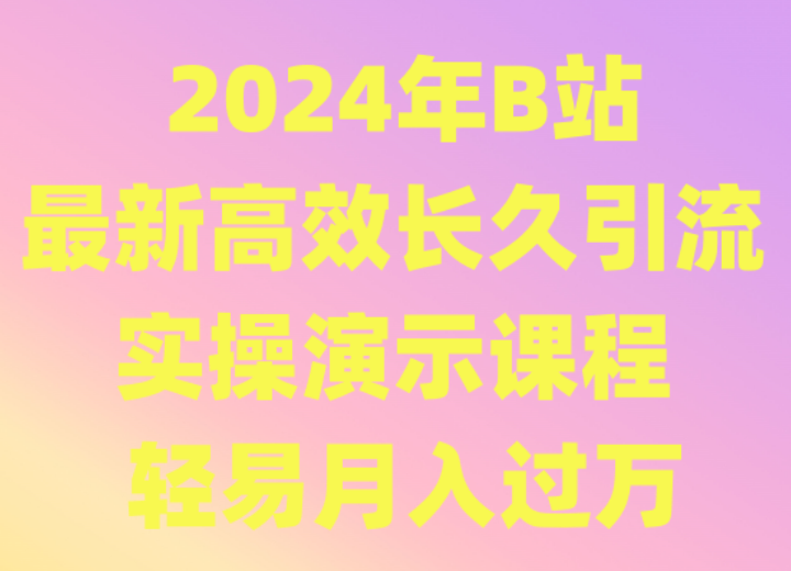 2024年B站最新高效长久引流法 实操演示课程 轻易月入过万-枫客网创