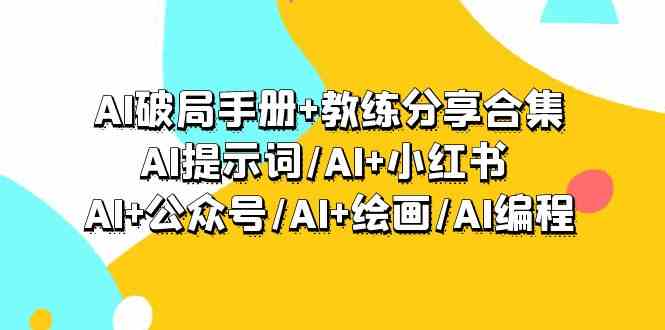 AI破局手册+教练分享合集：AI提示词/AI+小红书 /AI+公众号/AI+绘画/AI编程-枫客网创