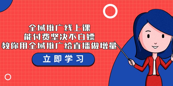 全域推广线上课，能付费坚决不白嫖，教你用全域推广给直播做增量-37节课-枫客网创