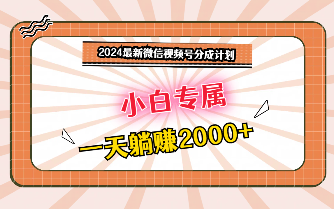 2024最新微信视频号分成计划，对新人友好，一天躺赚2000+-枫客网创