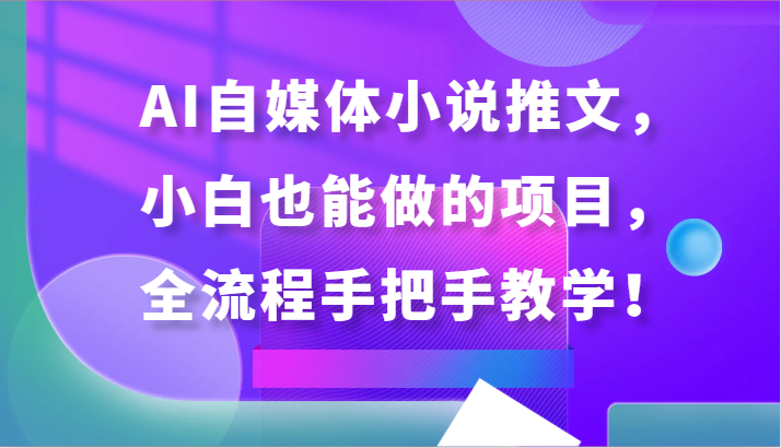 AI自媒体小说推文，小白也能做的项目，全流程手把手教学！-枫客网创