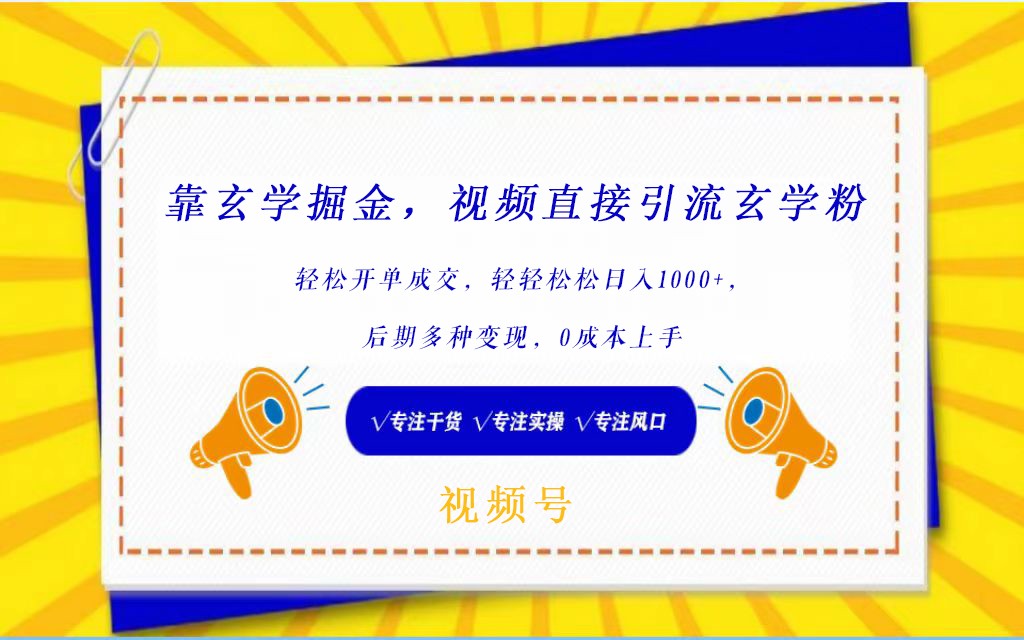 视频号靠玄学掘金，引流玄学粉，轻松开单成交，日入1000+  小白0成本上手-枫客网创