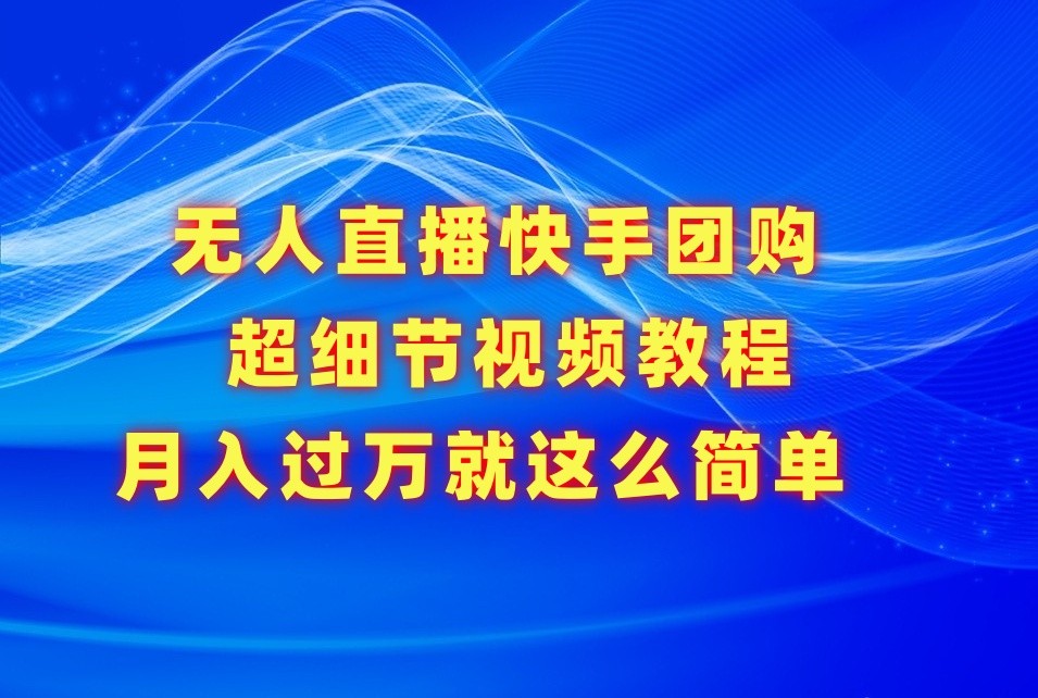 无人直播快手团购超细节视频教程，赢在细节月入过万真不是梦！-枫客网创