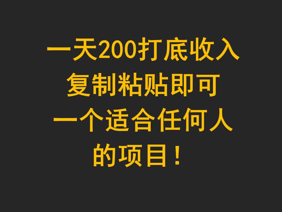 一天200打底收入，复制粘贴即可，一个适合任何人的项目！-枫客网创