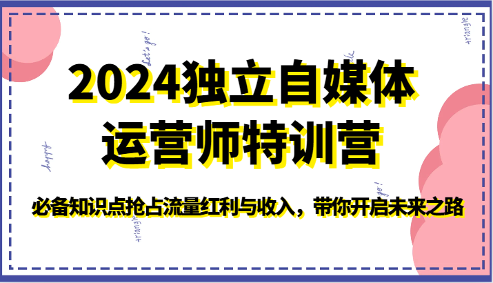 2024独立自媒体运营师特训营-必备知识点抢占流量红利与收入，带你开启未来之路-枫客网创