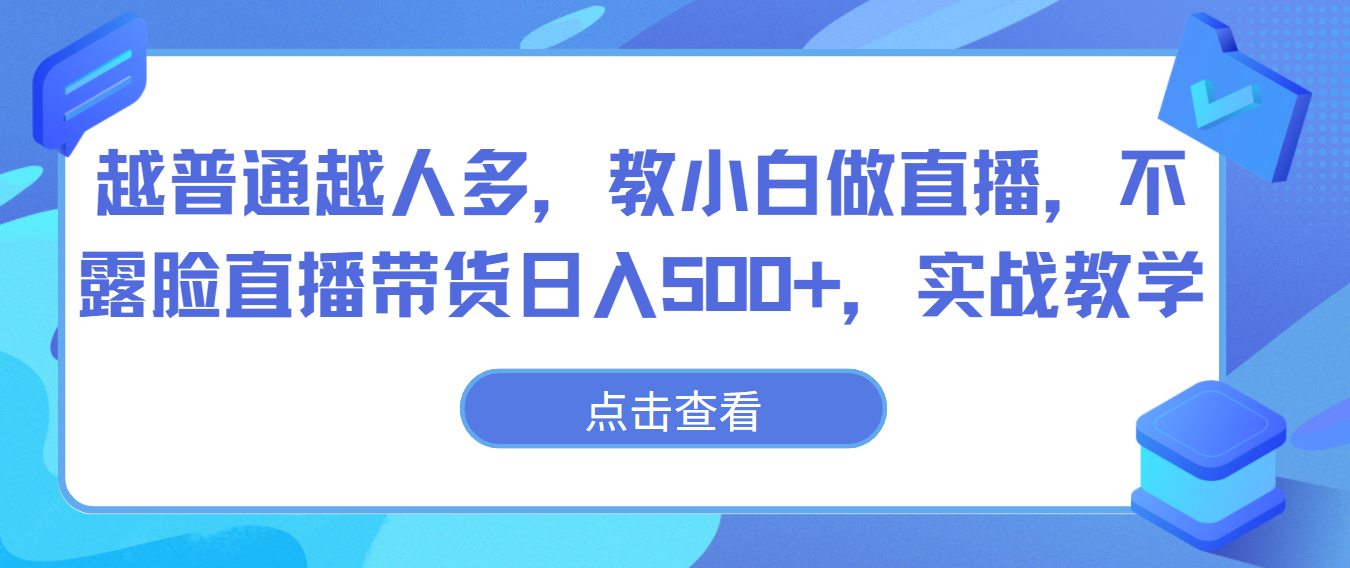 越普通越人多，教小白做直播，不露脸直播带货日入500+，实战教学-枫客网创