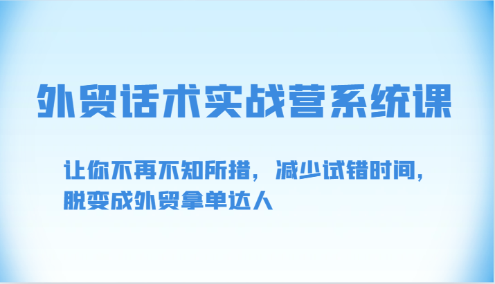 外贸话术实战营系统课-让你不再不知所措，减少试错时间，脱变成外贸拿单达人-枫客网创