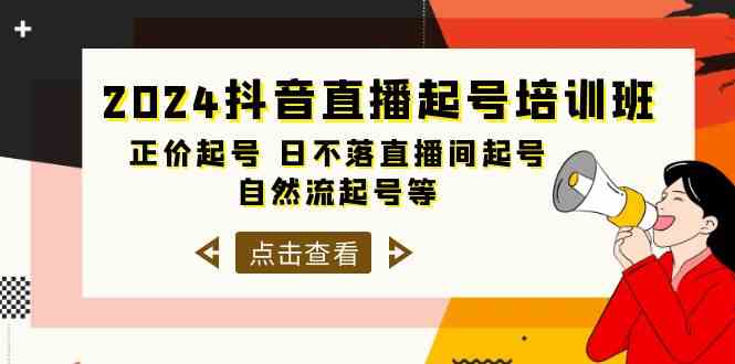 2024抖音直播起号培训班，正价起号 日不落直播间起号 自然流起号等（33节）-枫客网创