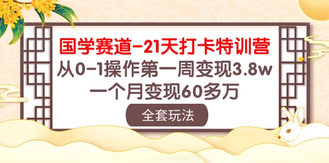 国学赛道21天打卡特训营：从0-1操作第一周变现3.8w，一个月变现60多万！-枫客网创