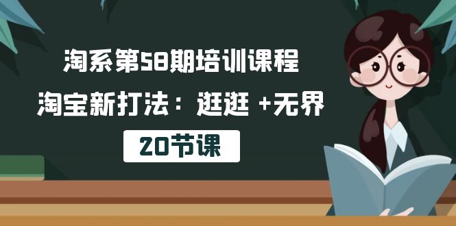 淘系第58期培训课程，淘宝新打法：逛逛 +无界（20节课）-枫客网创