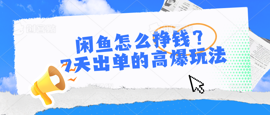 闲鱼怎么挣钱？7天出单的高爆玩法，详细实操细节讲解-枫客网创