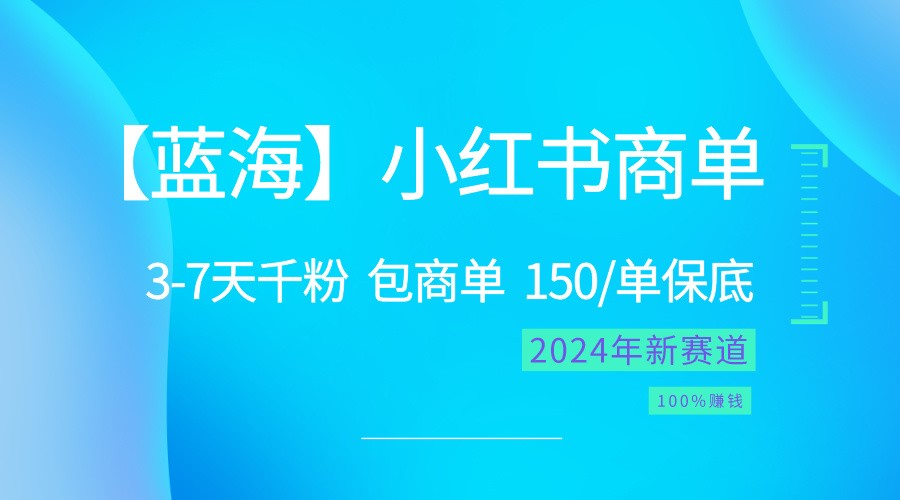 2024蓝海项目【小红书商单】超级简单，快速千粉，最强蓝海，百分百赚钱-枫客网创