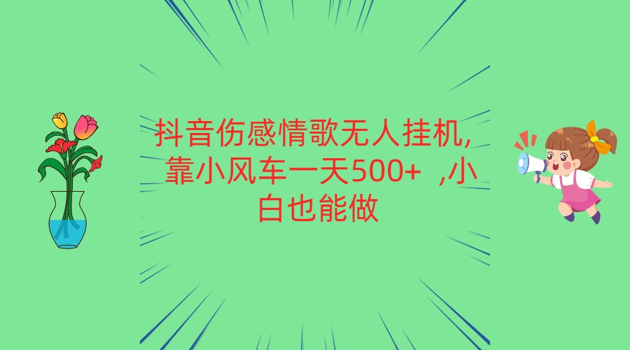 抖音伤感情歌无人挂机 靠小风车一天500+  小白也能做-枫客网创