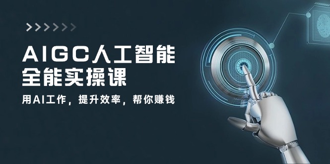 AIGC人工智能全能实操课：用AI工作，提升效率，帮你赚钱（33节课）-枫客网创