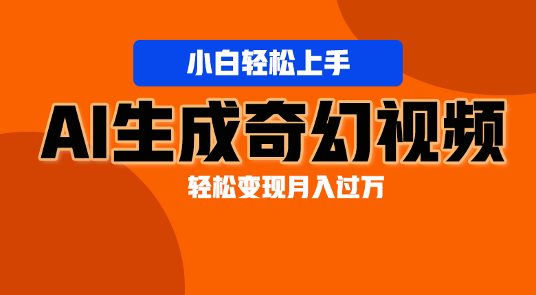 轻松上手！AI生成奇幻画面，视频轻松变现月入过万-枫客网创