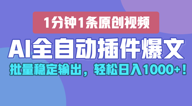 AI全自动插件输出爆文，批量稳定输出，1分钟一条原创文章，轻松日入1000+！-枫客网创