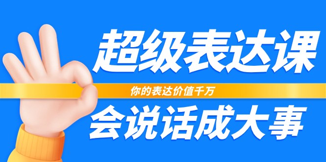 超级表达课，你的表达价值千万，会说话成大事（37节完整版）-枫客网创