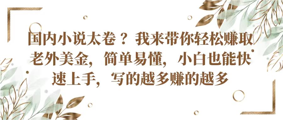 国内小说太卷？带你轻松赚取老外美金，简单易懂小白也能快速上手，写的越多赚的越多-枫客网创