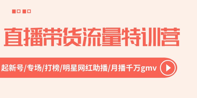 直播带货流量特训营，起新号-专场-打榜-明星网红助播 月播千万gmv（52节）-枫客网创