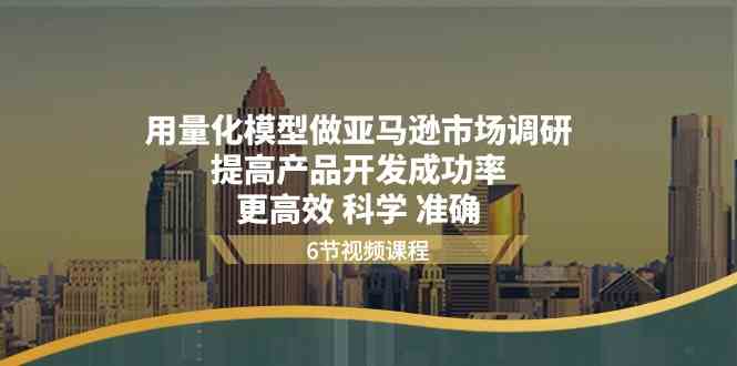 用量化模型做亚马逊市场调研，提高产品开发成功率，更高效科学准确-枫客网创