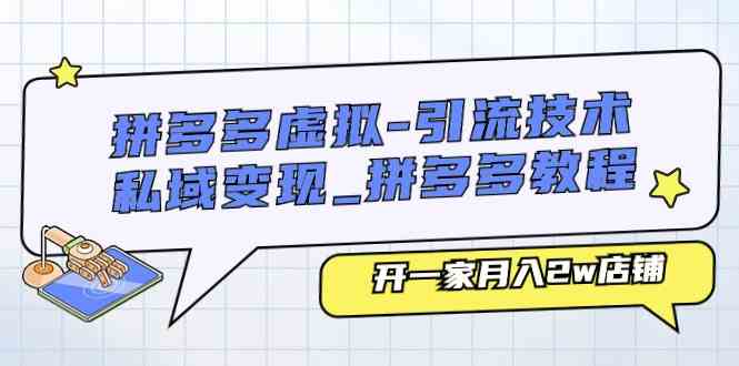 拼多多虚拟引流技术与私域变现-拼多多教程：开一家月入2w店铺-枫客网创