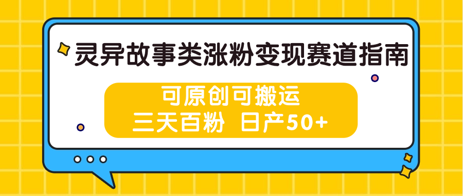 灵异故事类涨粉变现赛道指南，可原创可搬运，三天百粉 日产50+-枫客网创