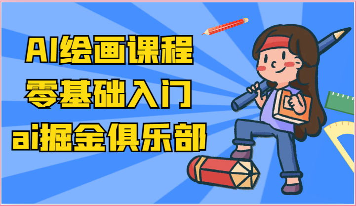 ai掘金系列课程-AI绘画零基础入门，小白也能学会利用AI画图-枫客网创