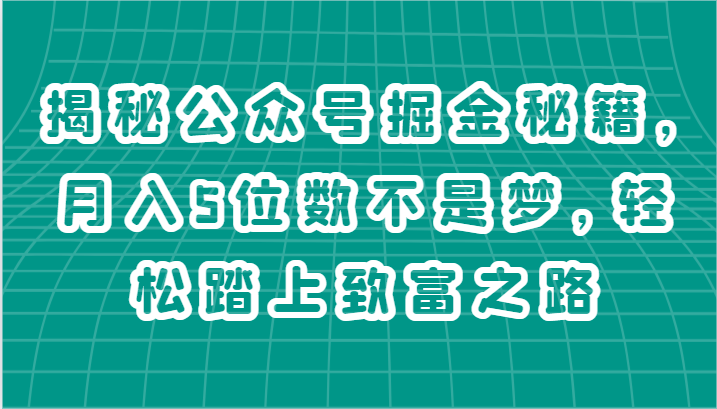 揭秘公众号掘金秘籍，月入5位数不是梦，轻松踏上致富之路-枫客网创