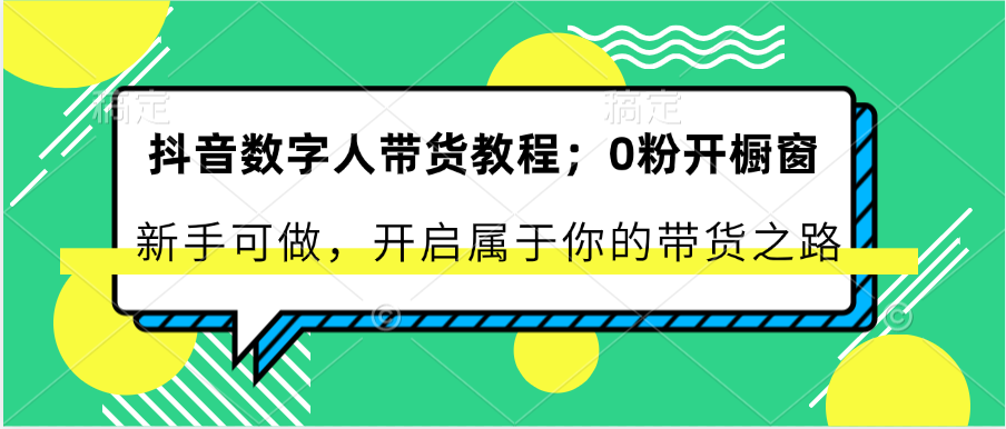 抖音数字人带货教程：0粉开橱窗 新手可做 开启属于你的带货之路-枫客网创