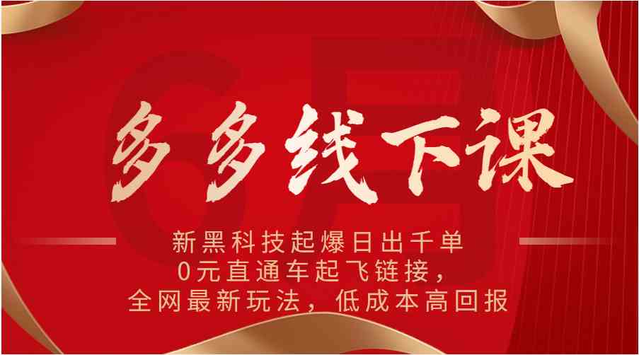 多多线下课：新黑科技起爆日出千单，0元直通车起飞链接，全网最新玩法，低成本高回报-枫客网创