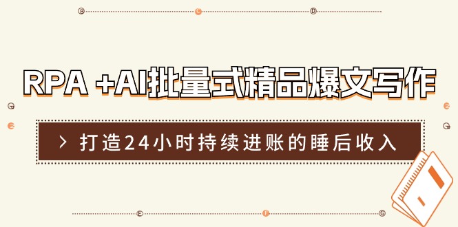 RPA+AI批量式精品爆文写作日更实操营，打造24小时持续进账的睡后收入-枫客网创