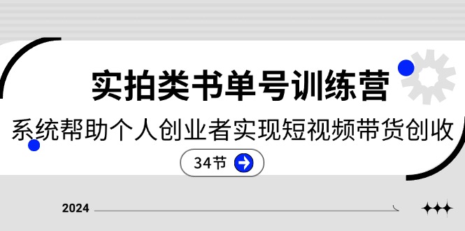 2024实拍类书单号训练营：系统帮助个人创业者实现短视频带货创收（34节）-枫客网创