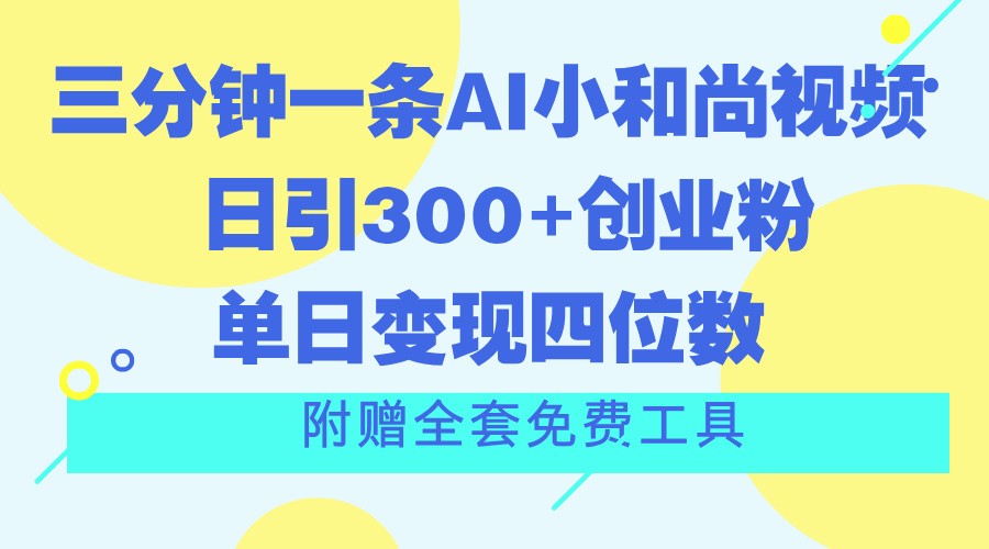 三分钟一条AI小和尚视频 ，日引300+创业粉。单日变现四位数 ，附赠全套免费工具-枫客网创