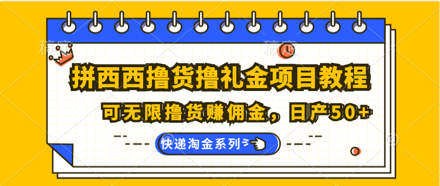 拼西西撸货撸礼金项目教程；可无限撸货赚佣金，日产50+-枫客网创